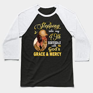 Stepping Into My 49th Birthday With God's Grace & Mercy Bday Baseball T-Shirt